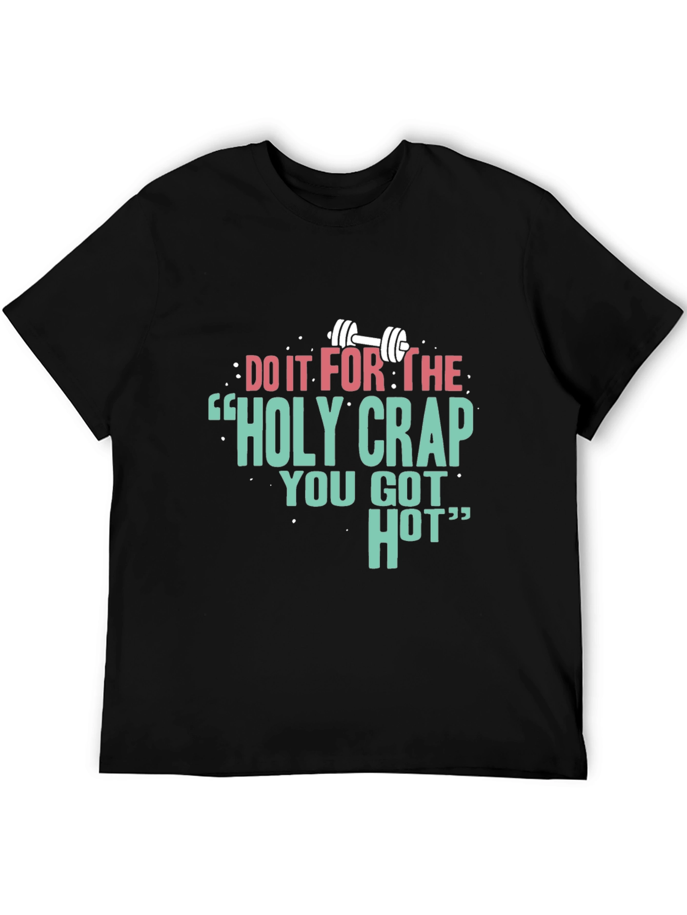 Workout Motivation Tee - Holy Crap You Got Hot Graphic