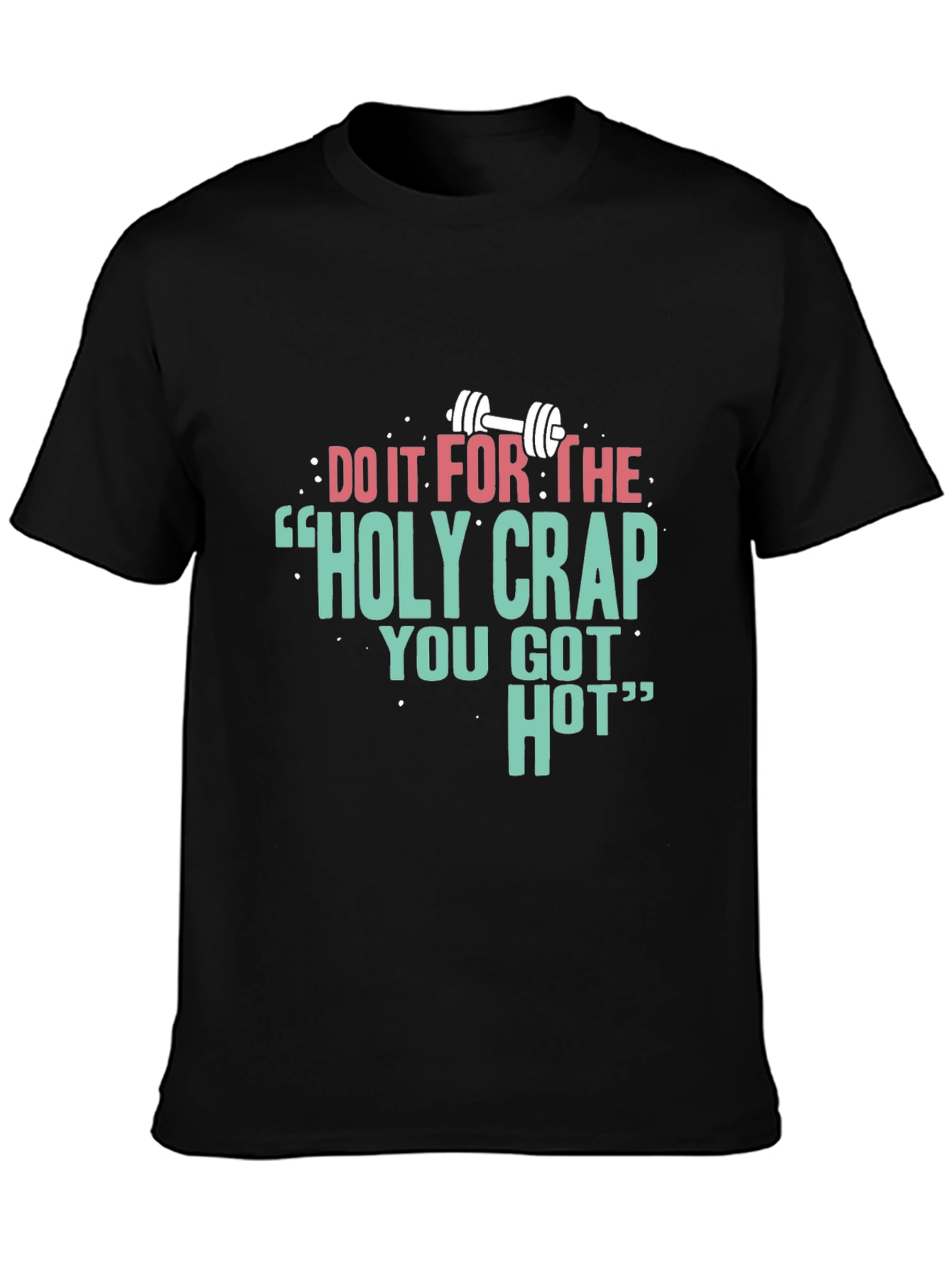 Workout Motivation Tee - Holy Crap You Got Hot Graphic