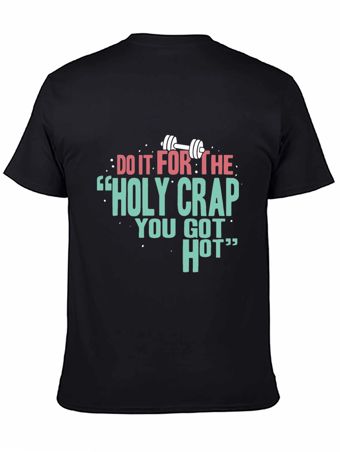 Workout Motivation Tee - Holy Crap You Got Hot Graphic