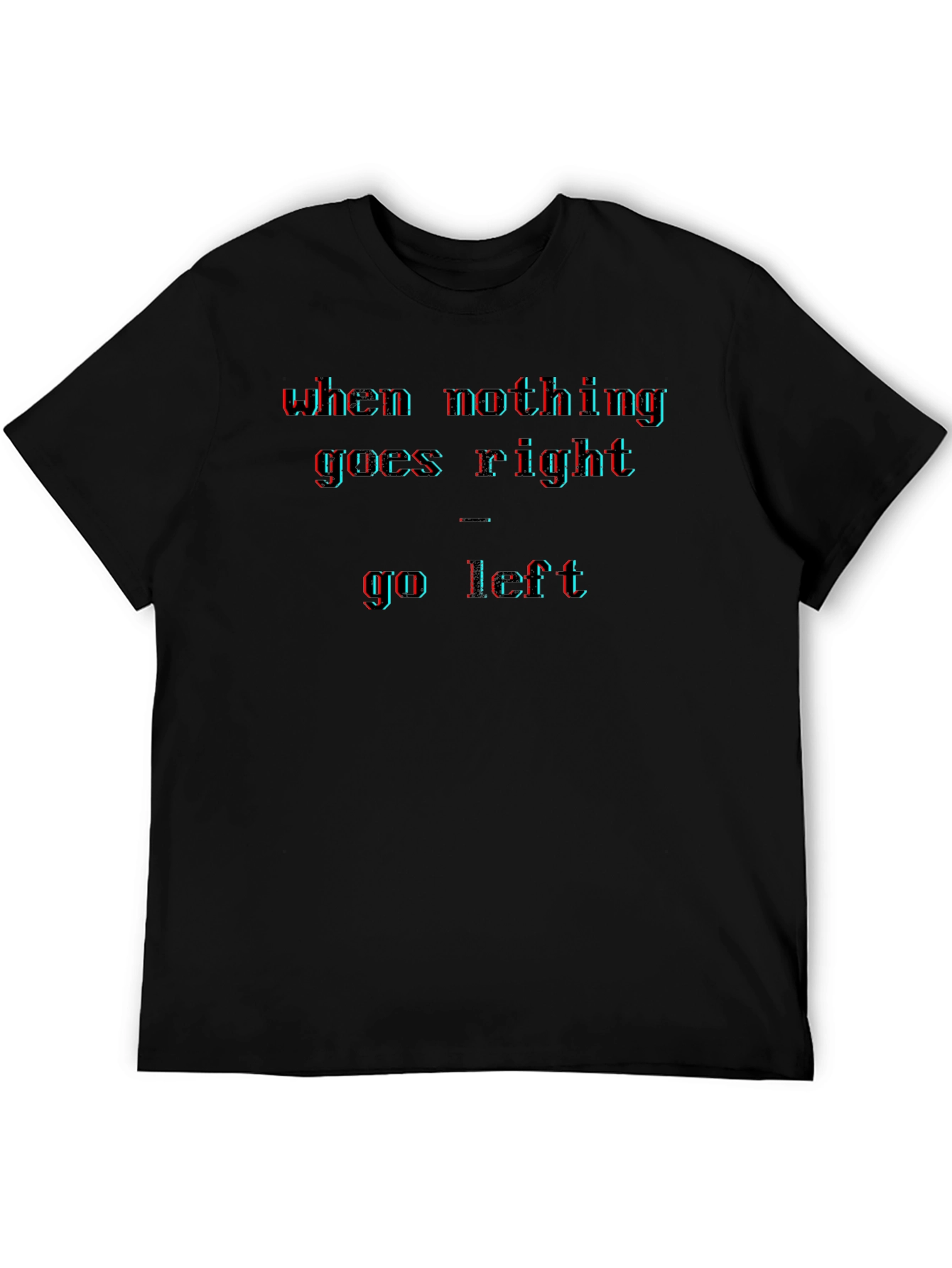 When Nothing Goes Right - Go Left Mens T-Shirt