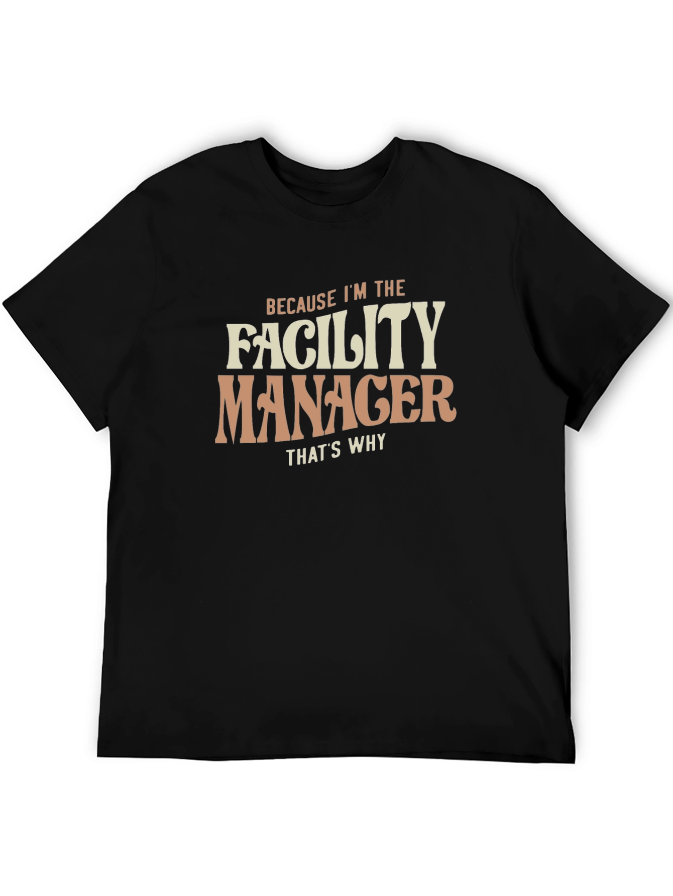 Facility Manager T-Shirt - Because Im the Facility Manager Thats Why