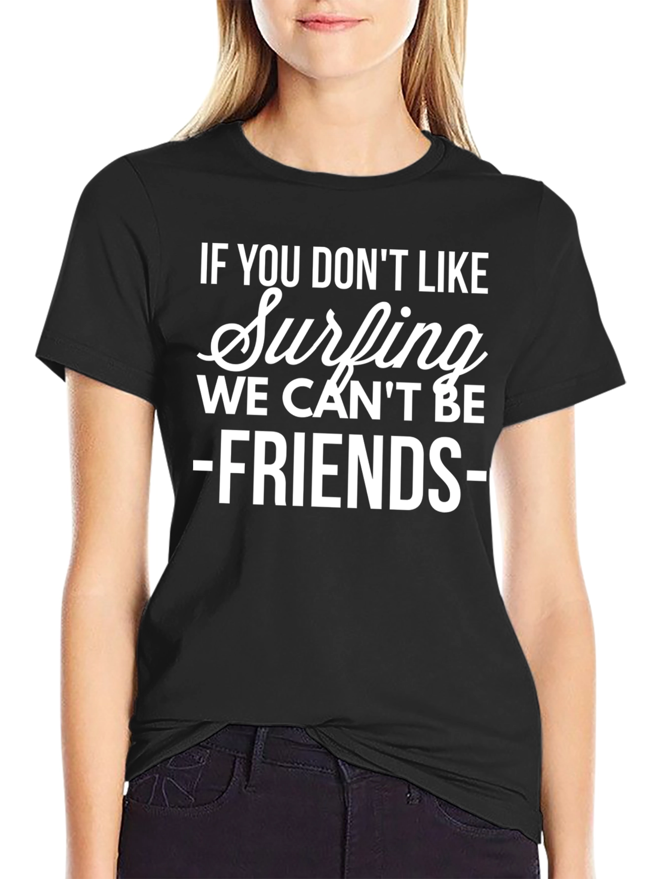 Surfing Fan T-Shirt - If You Dont Like Surfing We Cant Be Friends!