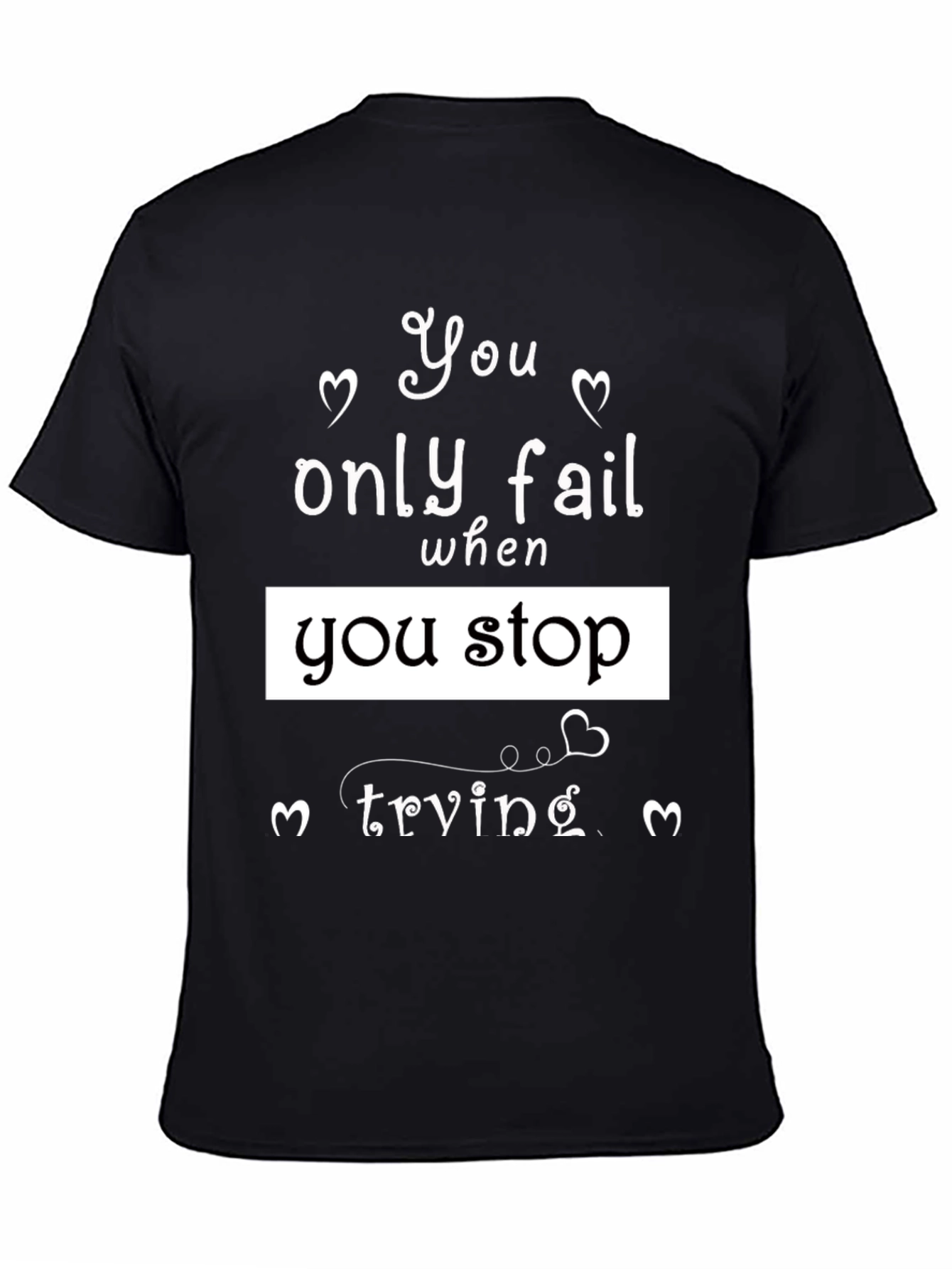 Motivational Black T-Shirt - You Only Fail When...