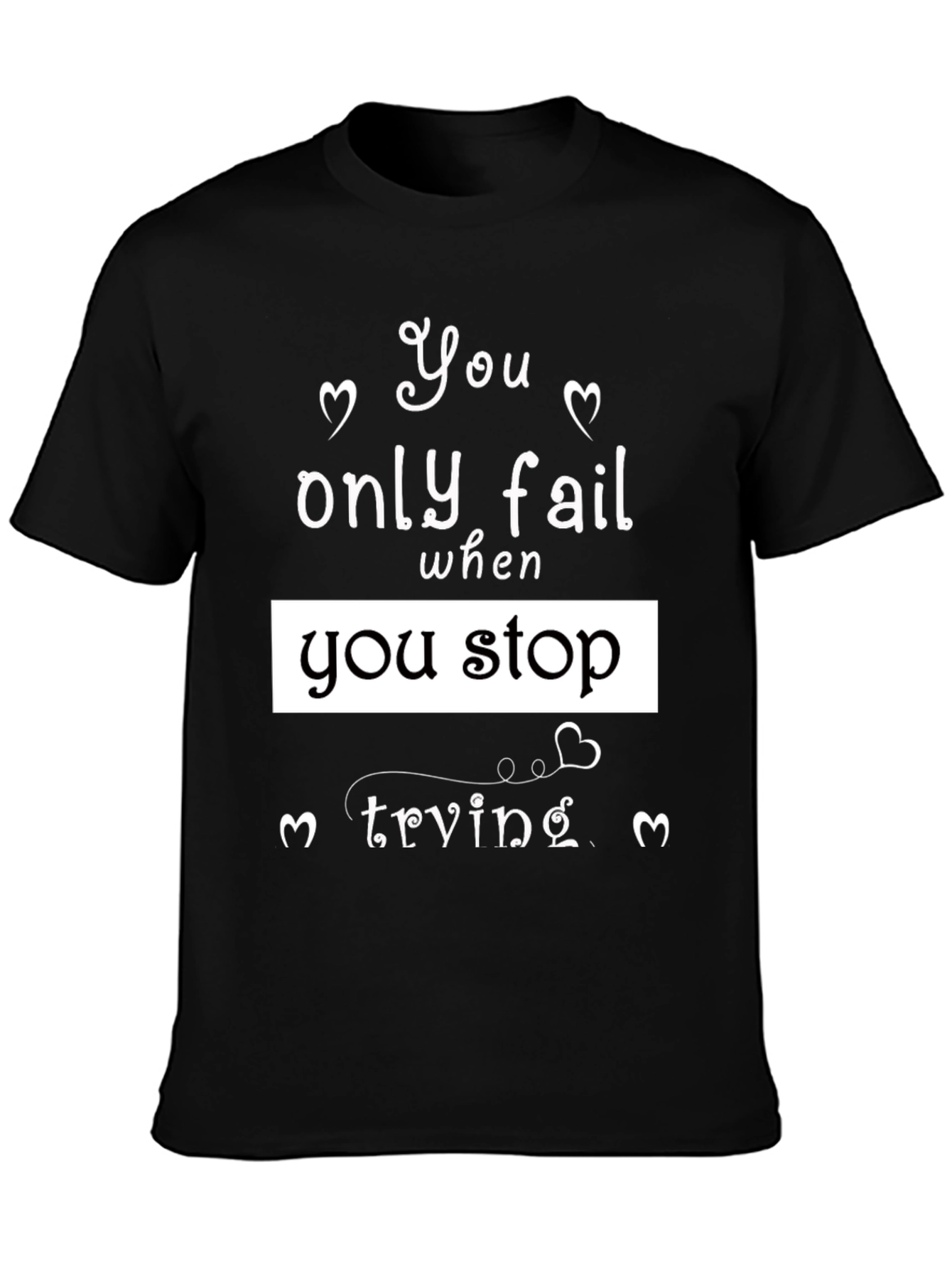 Motivational Black T-Shirt - You Only Fail When...