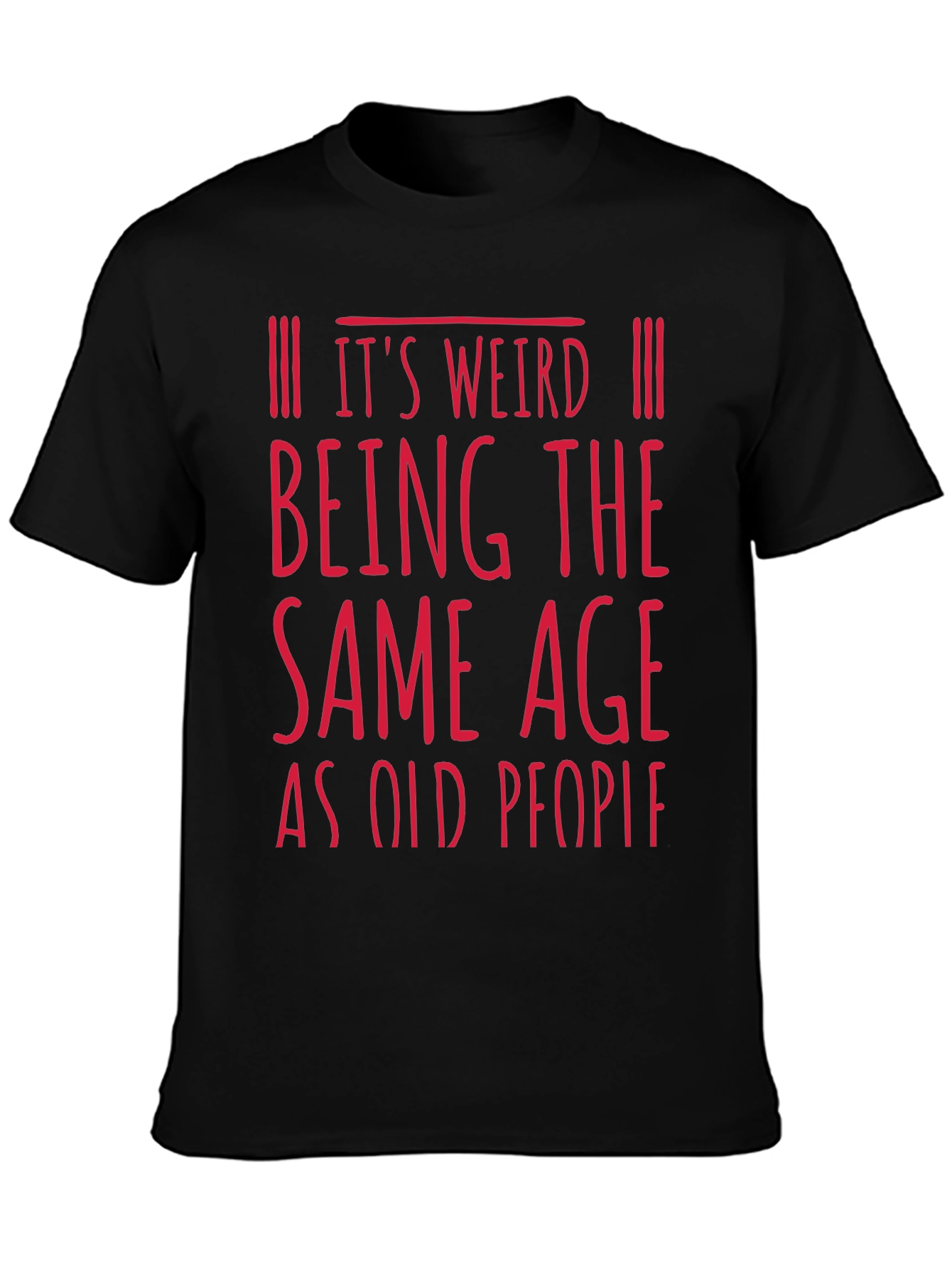 Funny Age Saying T-Shirt - Its Weird Being The Same Age as Old People