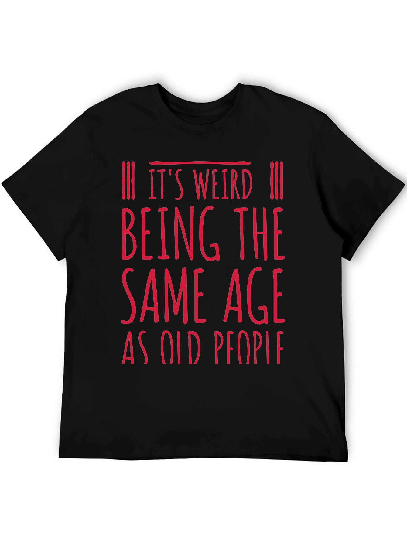 Funny Age Saying T-Shirt - Its Weird Being The Same Age as Old People