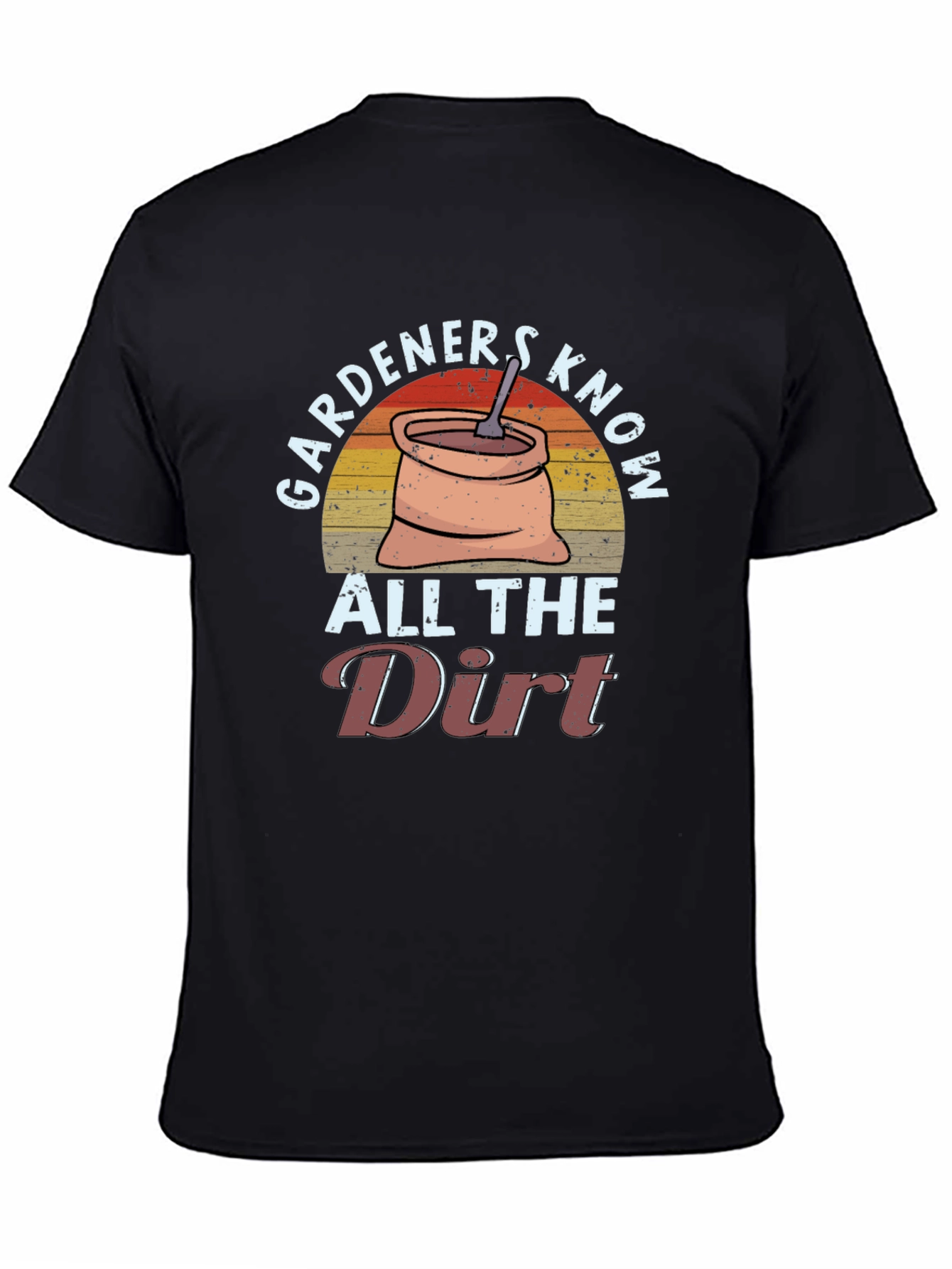 Gardeners Know All the Dirt T-Shirt