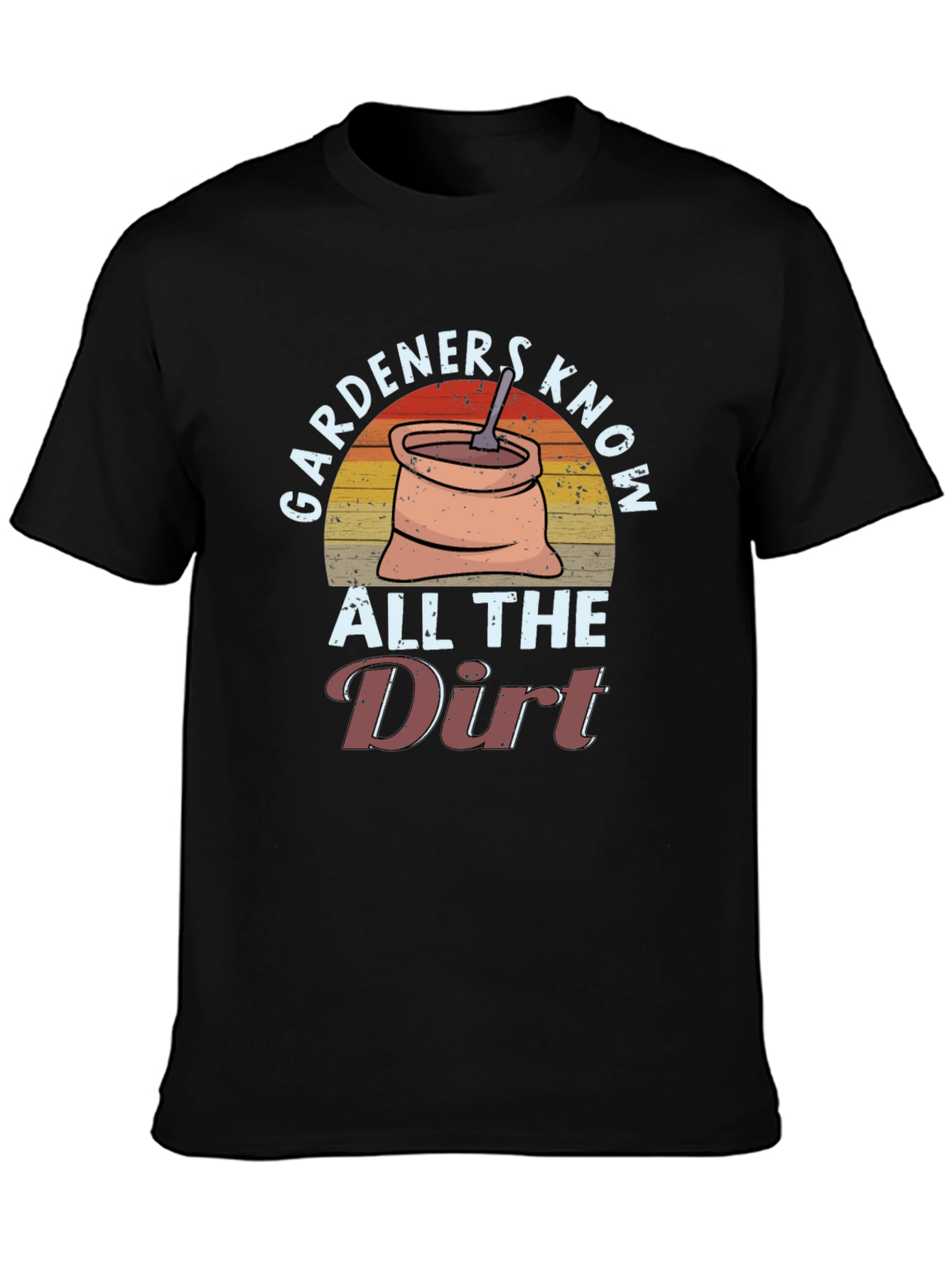 Gardeners Know All the Dirt T-Shirt