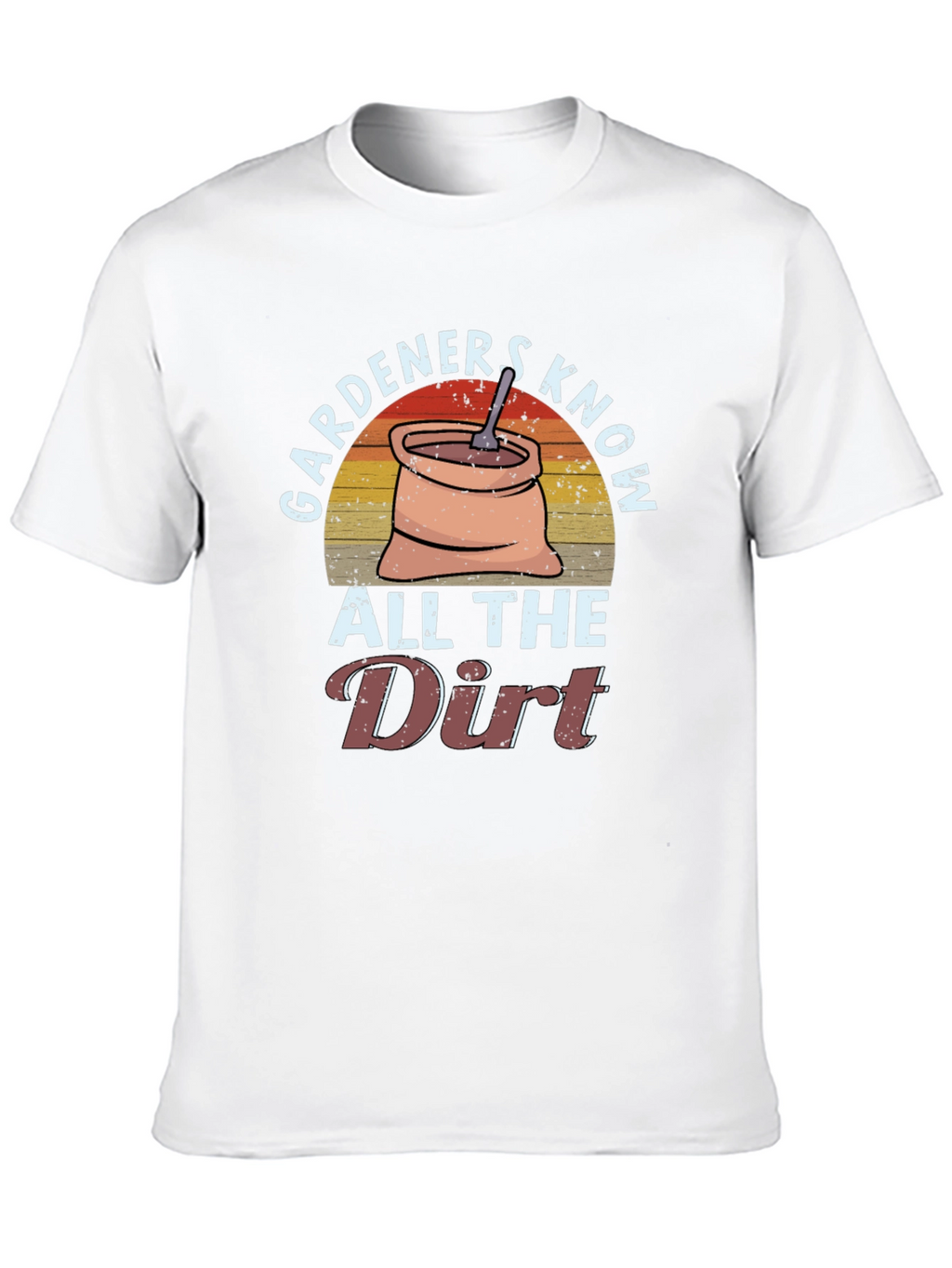 Gardeners Know All the Dirt T-Shirt