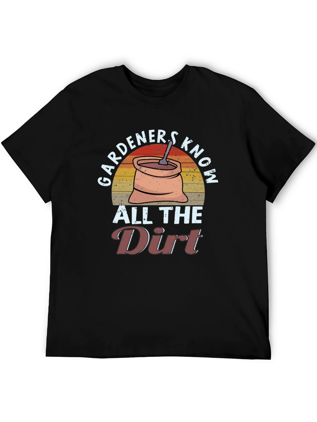 Gardeners Know All the Dirt T-Shirt