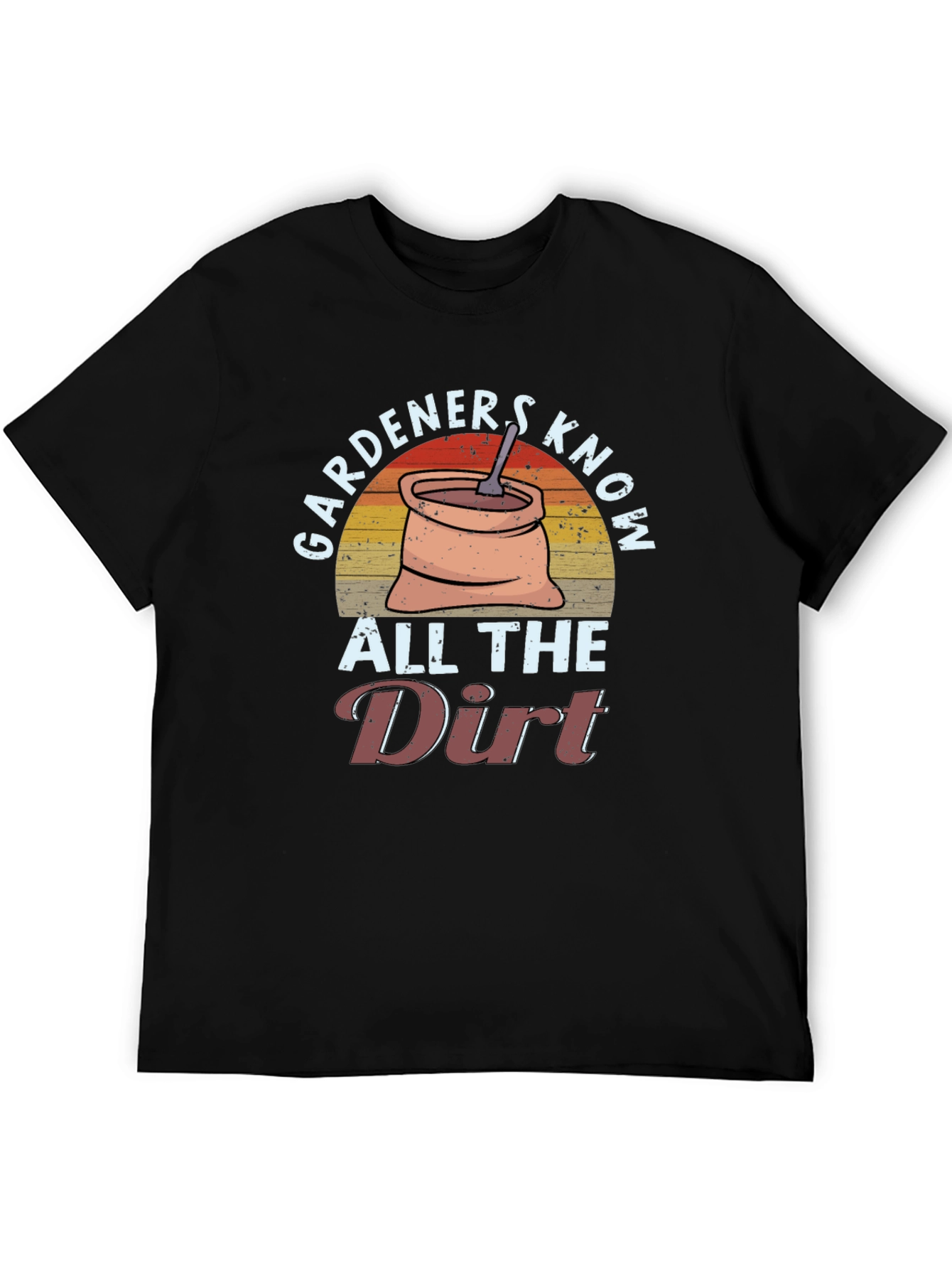 Gardeners Know All the Dirt T-Shirt